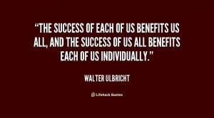 The success of each of us benefits us all, and the success of us all ...