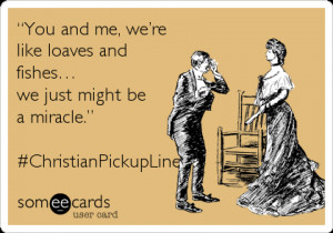 For more ecards with funny, corny, and cheesy Christian Pick Up Lines ...