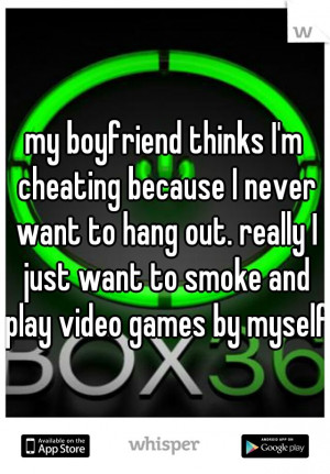 my boyfriend thinks I'm cheating because I never want to hang out ...