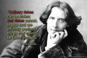... precious things that cannot be taken from you.” ~ Oscar Wilde