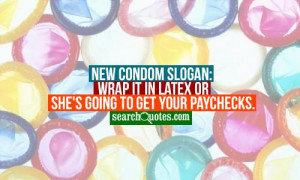 New condom slogan: Wrap it in latex or she's going to get your ...