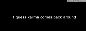 guess karma comes back around Profile Facebook Covers