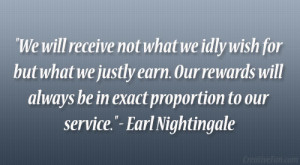 We will receive not what we idly wish for but what we justly earn. Our ...
