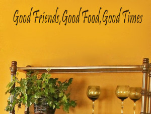 Good Friends Good Food Good Time Sayings Quotes Art Mural Vinyl Wall ...