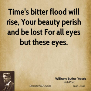 Time's bitter flood will rise, Your beauty perish and be lost For all ...