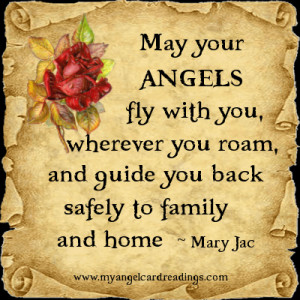 May your Angels fly with you wherever yo roam, and guide you back ...