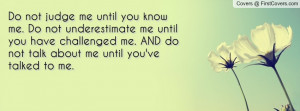 do not judge me until you know Do no