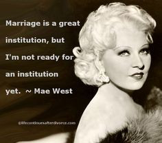 ... institution, but I'm not ready for an institution. #quote #Mae West