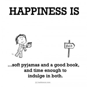 Happiness is... Soft pajamas and a good book, and time enough to ...