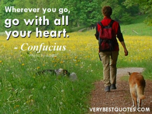 Enthusiasm Quotes - Wherever you go, go with all your heart. Confucius