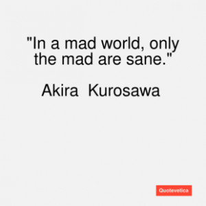 圖片標題： Akira–kurosawa–quote-in-a-mad-world …