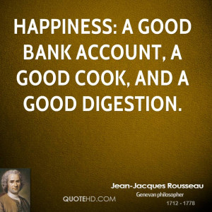 Happiness: a good bank account, a good cook, and a good digestion.