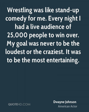Wrestling was like stand-up comedy for me. Every night I had a live ...