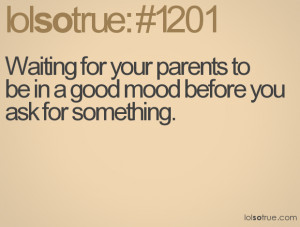 ... for your parents to be in a good mood before you ask for something