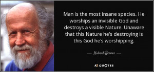 ... Nature he's destroying is this God he's worshipping. - Hubert Reeves