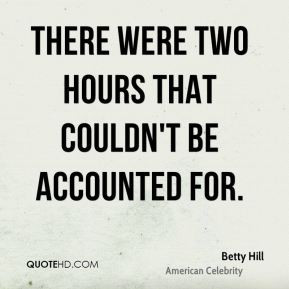 Betty Hill - There were two hours that couldn't be accounted for.