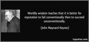 Worldly wisdom teaches that it is better for reputation to fail ...