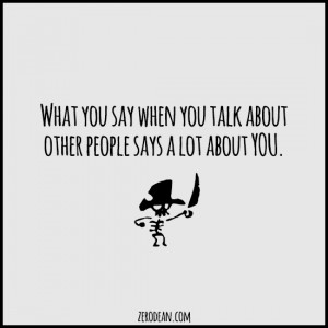 What you say when you talk about other people says a lot about YOU.