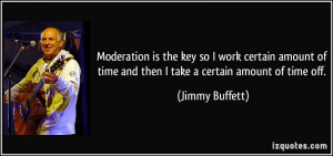 ... of time and then I take a certain amount of time off. - Jimmy Buffett