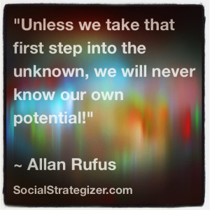 ... the unknown, we will never know our own potential.” ~ Allan Rufus