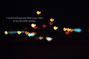 won’t tell anyone that your voice is my favorite sound ...