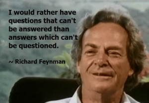 would rather have questions that can’t be answered than answers ...
