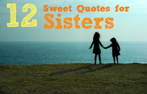12 Super Sweet Quotes About Sisters for Sisters Day