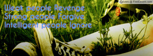 weak people revengestrong people forgiveintelligent people ignore ...