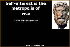 Self-interest is the metropolis of vice - Bion of Borysthenes Quotes ...