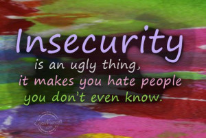 Insecurity Quote: Insecurity is an ugly thing, it makes... Insecurity ...