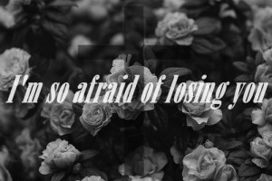 life # afraid # losing you # afraid of losing you # quote # saying ...