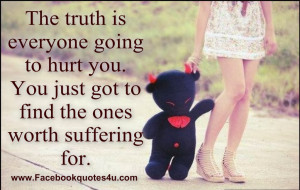 The truth is everyone going to hurt you. You just got to find the ones ...