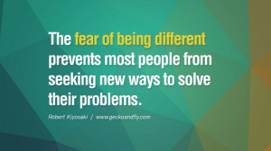 The fear of being different prevents most people from seeking new ways ...