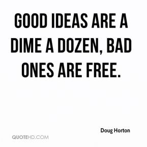 doug horton quote good ideas are a dime a dozen bad ones are free jpg