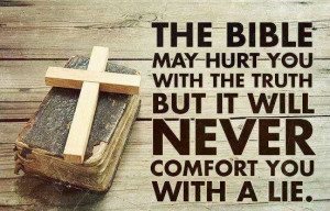 The bible may hurt you with the truth, but it will never comfort you ...