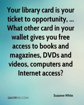 Your library card is your ticket to opportunity, ... What other card ...