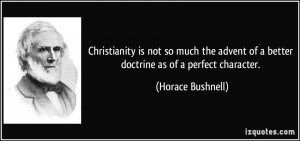 ... of a better doctrine as of a perfect character. - Horace Bushnell