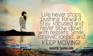 Life never stops pushing forward. Stay focused and never slow down ...