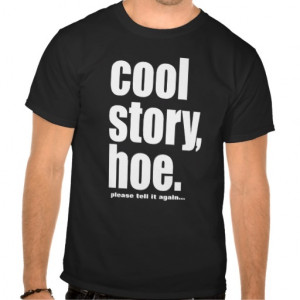 Cool T Shirt Sayings Cool story hoe, please tell it