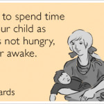 love to spend time with your child as long it’s not hungry ...