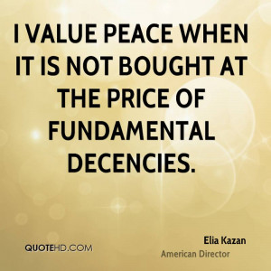 elia kazan director quote i value peace when it is not bought at the