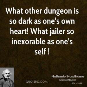 What other dungeon is so dark as one's own heart! What jailer so ...