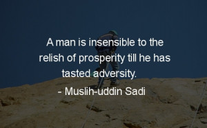 man is insensible to the relish of prosperity ’til he has tasted ...
