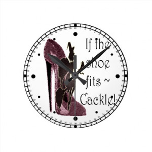 If the shoe fits ~ Cackle! Funny Sayings Gifts Clocks
