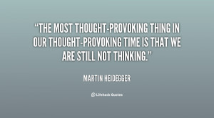 The most thought-provoking thing in our thought-provoking time is that ...
