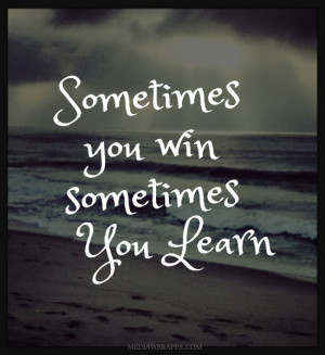 Sometimes You Win, Sometimes You Learn Source: http://www.MediaWebApps ...