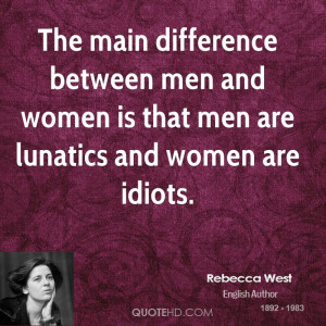 difference between men and women is that men are lunatics and women ...