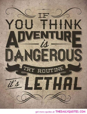 ... adventure-is-dangerous-routine-lethal-life-quotes-sayings-pictures.jpg