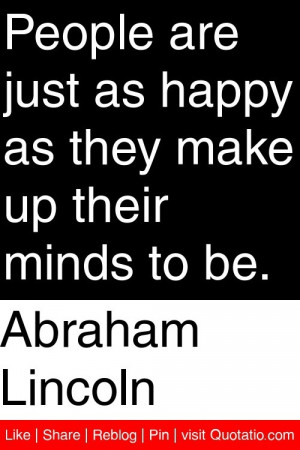 Abraham Lincoln - People are just as happy as they make up their minds ...