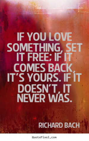 Quote about love - If you love something, set it free; if it comes ...